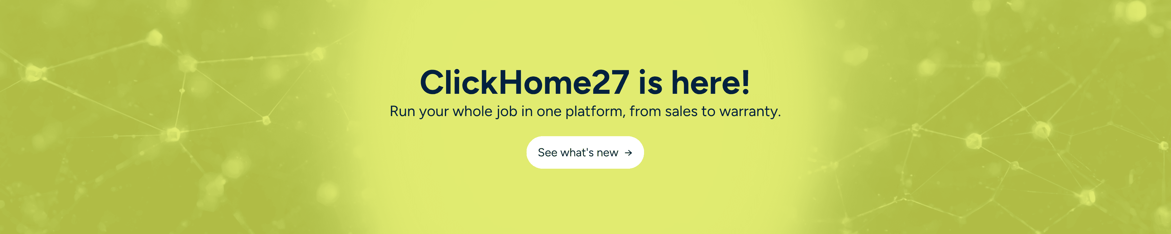 ClickHome27 is here. Run your whole job in one platform, from sales to warranty. See what's new